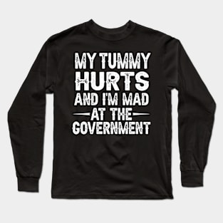 Funny My tummy Hurts And I'm Mad At The Government Long Sleeve T-Shirt